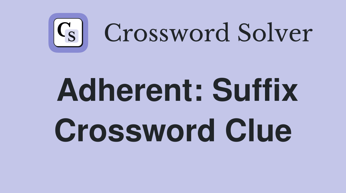 Adherent: Suffix Crossword Clue