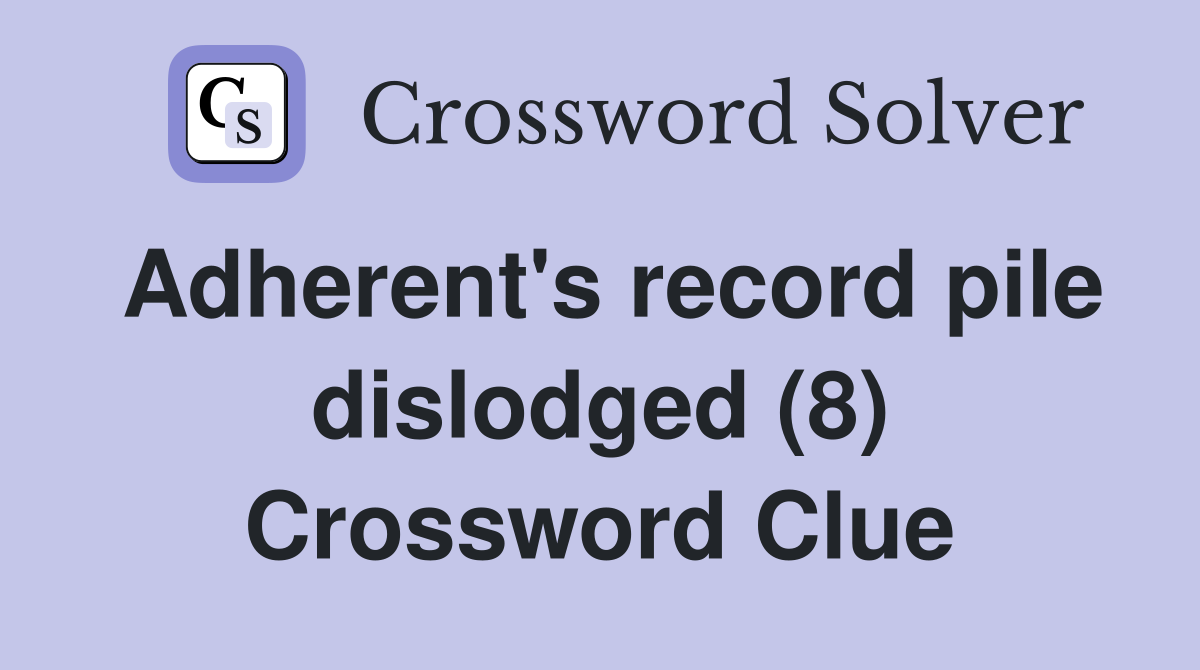 Adherent's record pile dislodged (8) Crossword Clue