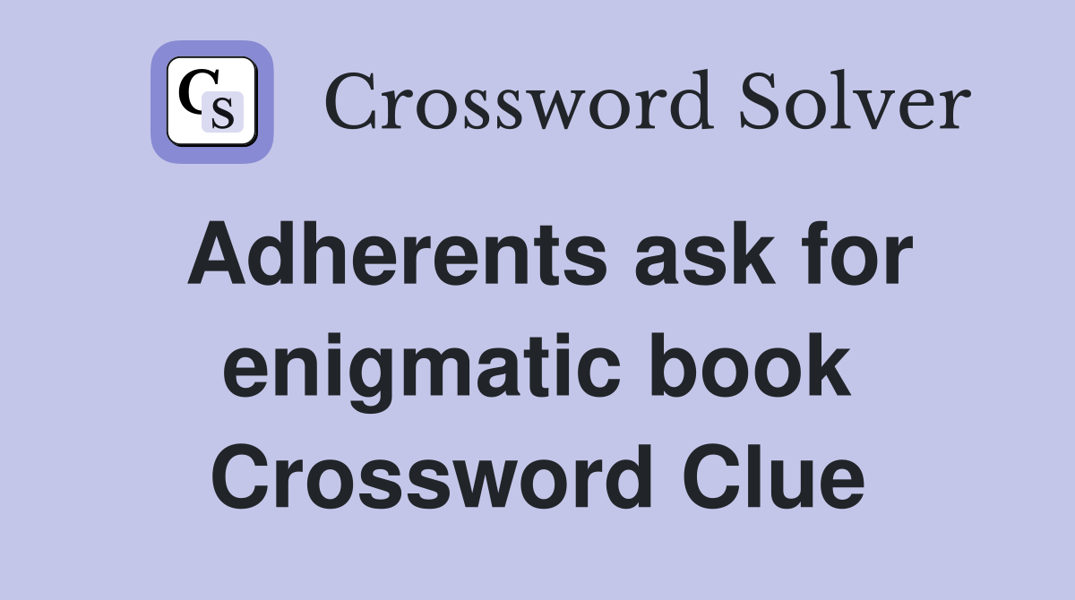 Adherents ask for enigmatic book Crossword Clue
