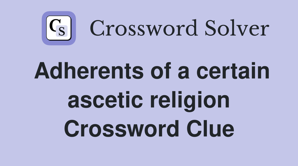 Adherents of a certain ascetic religion Crossword Clue