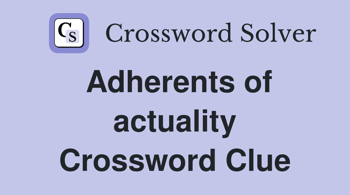 Adherents of actuality Crossword Clue