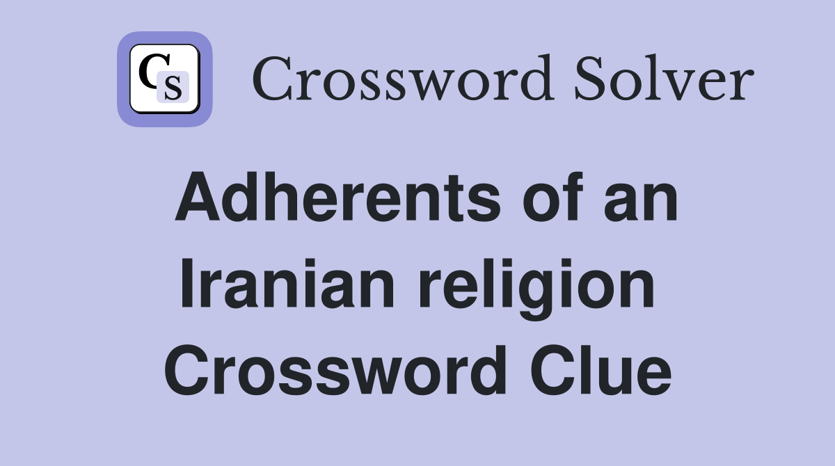 Adherents of an Iranian religion Crossword Clue