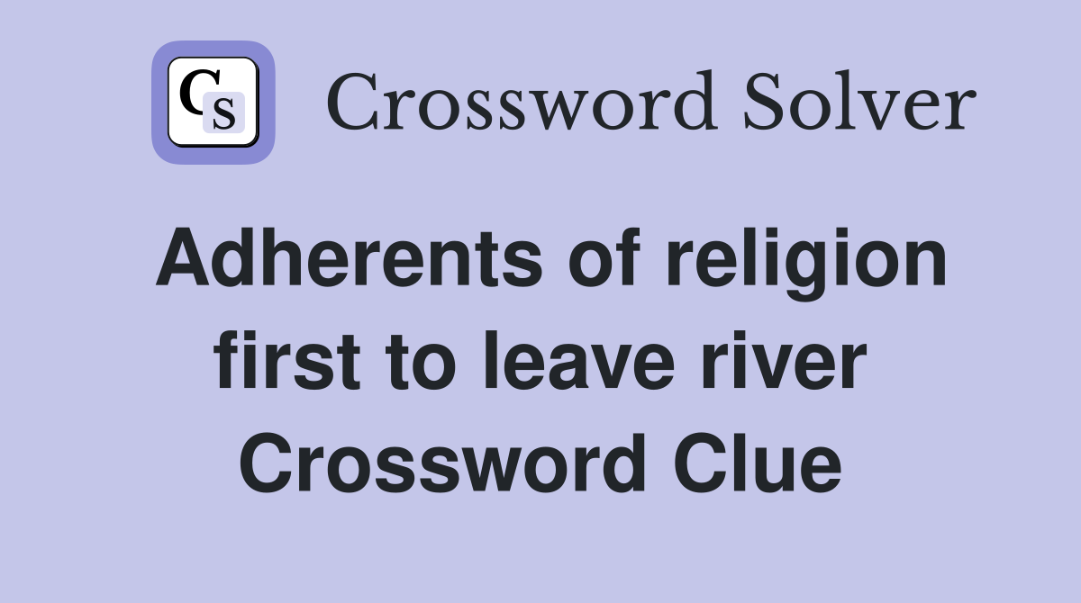 Adherents of religion first to leave river Crossword Clue