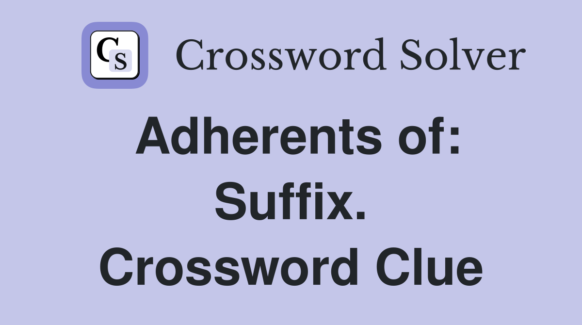 Adherents of: Suffix. Crossword Clue
