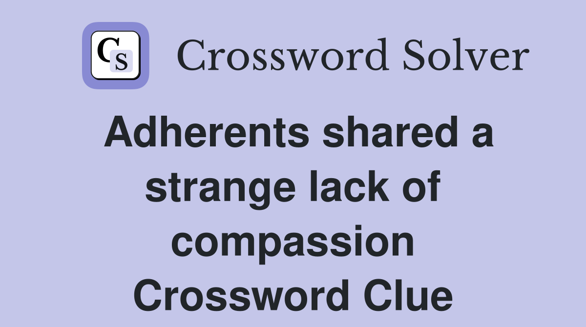Adherents shared a strange lack of compassion Crossword Clue