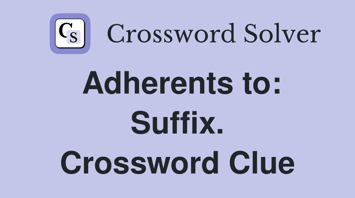 Adherents to: Suffix. Crossword Clue