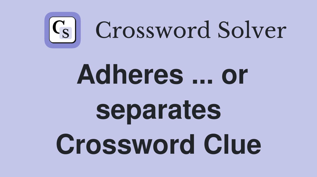 Adheres ... or separates Crossword Clue