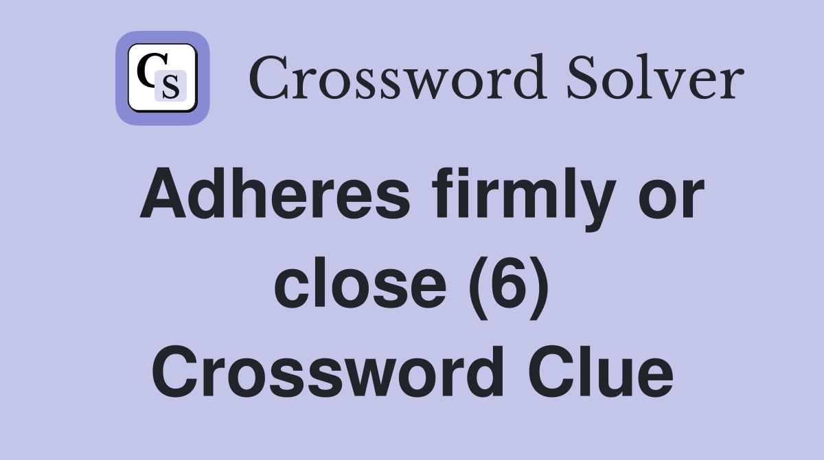 Adheres firmly or close (6) Crossword Clue