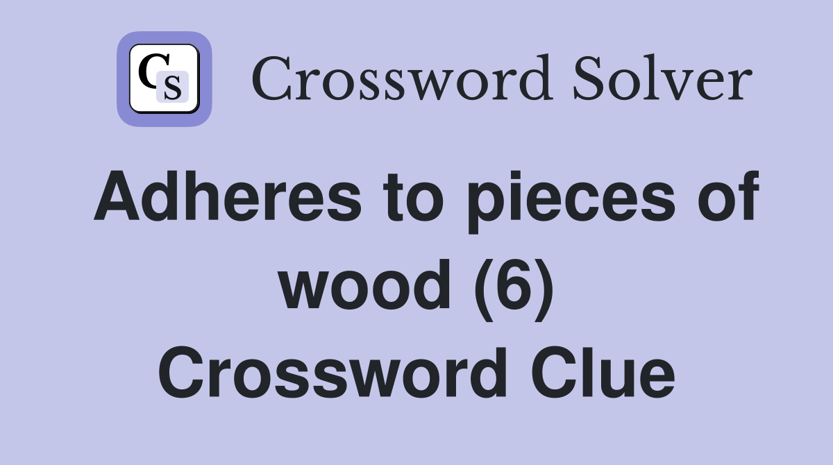 Adheres to pieces of wood (6) Crossword Clue
