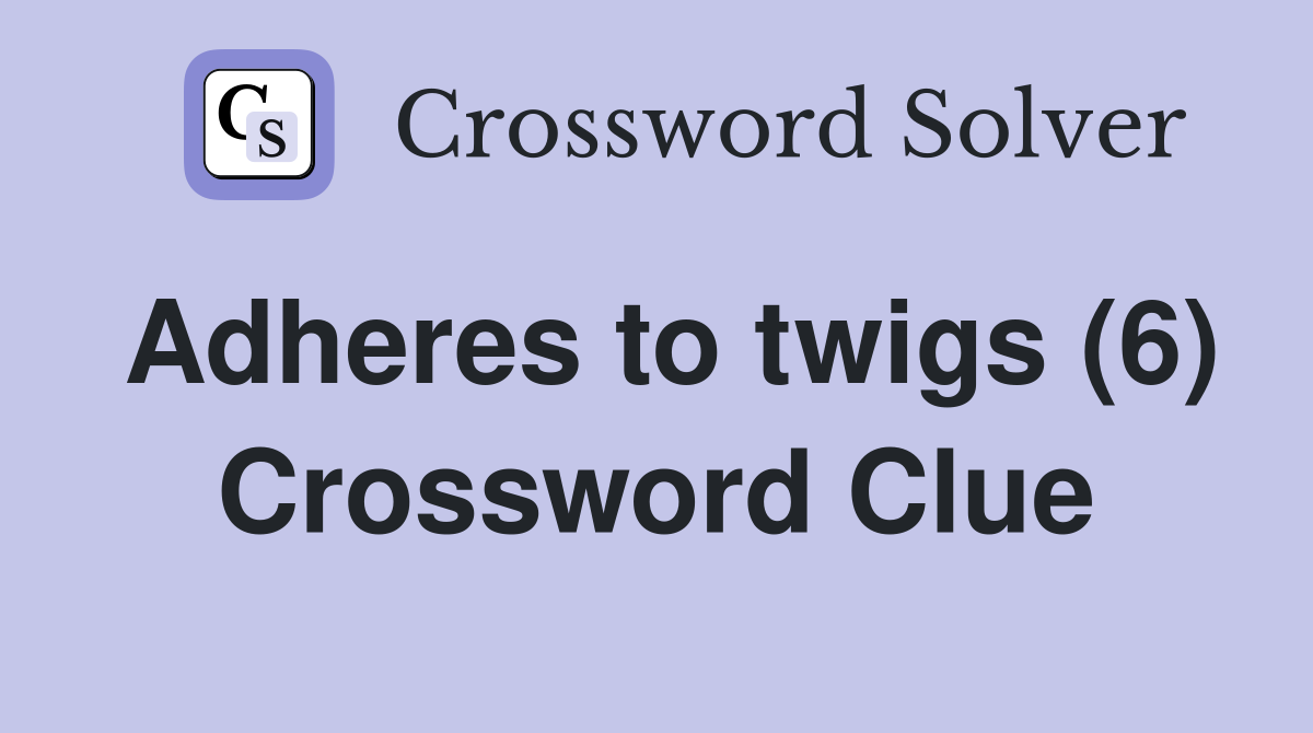 Adheres to twigs (6) Crossword Clue