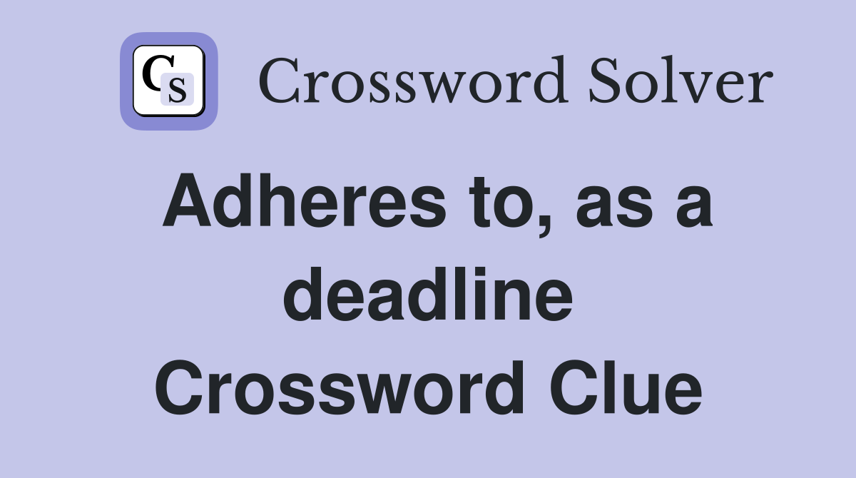Adheres to, as a deadline Crossword Clue