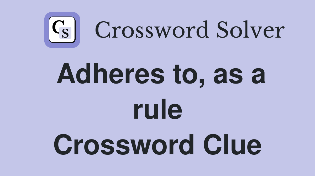 Adheres to, as a rule Crossword Clue