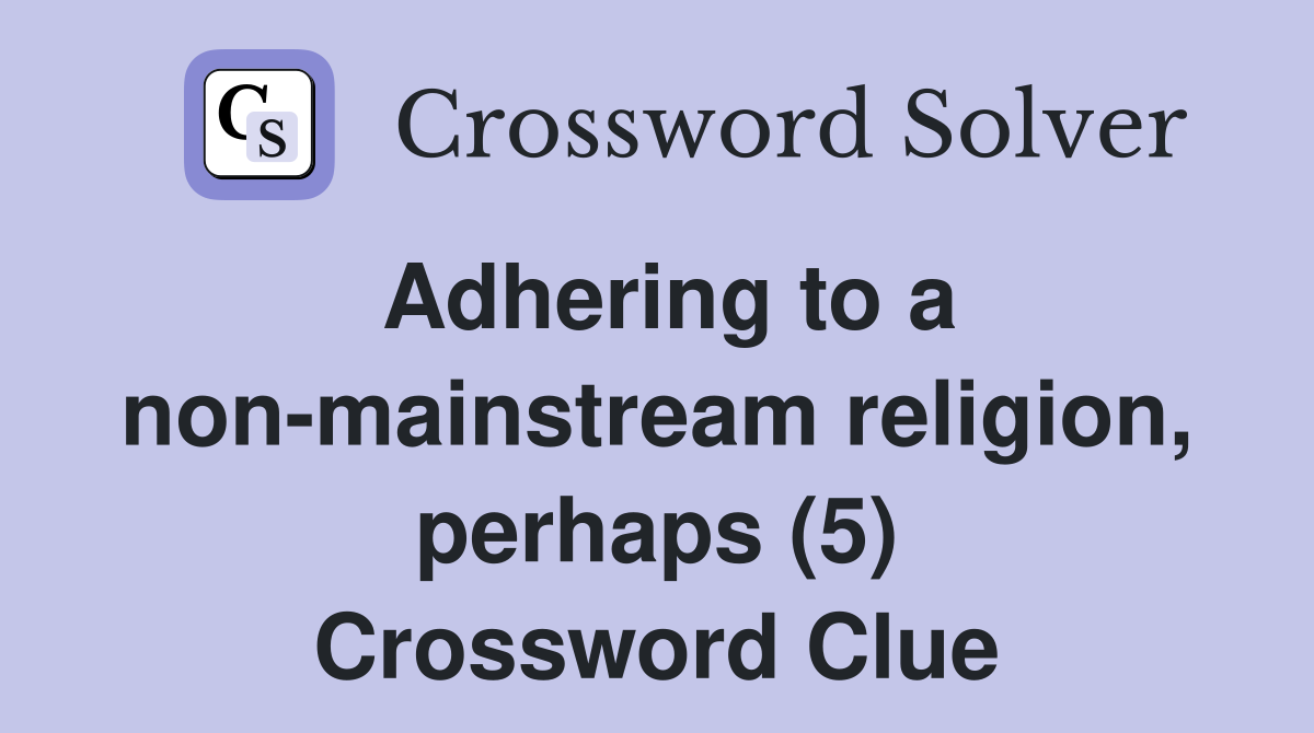 Adhering to a non-mainstream religion, perhaps (5) Crossword Clue