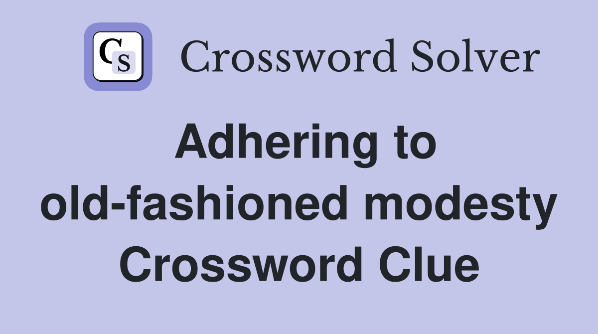 Adhering to old-fashioned modesty Crossword Clue
