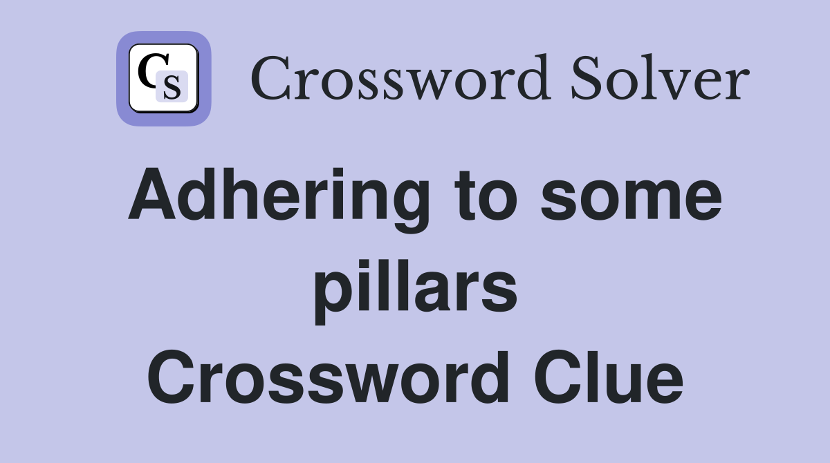 Adhering to some pillars Crossword Clue