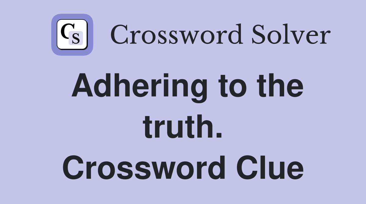 Adhering to the truth. Crossword Clue