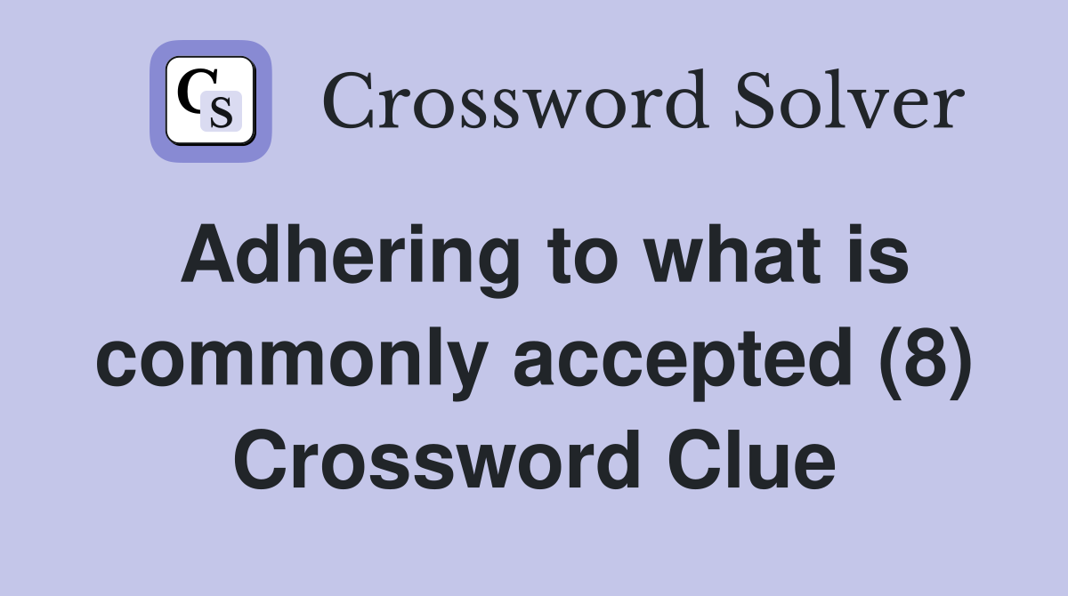 Adhering to what is commonly accepted (8) Crossword Clue