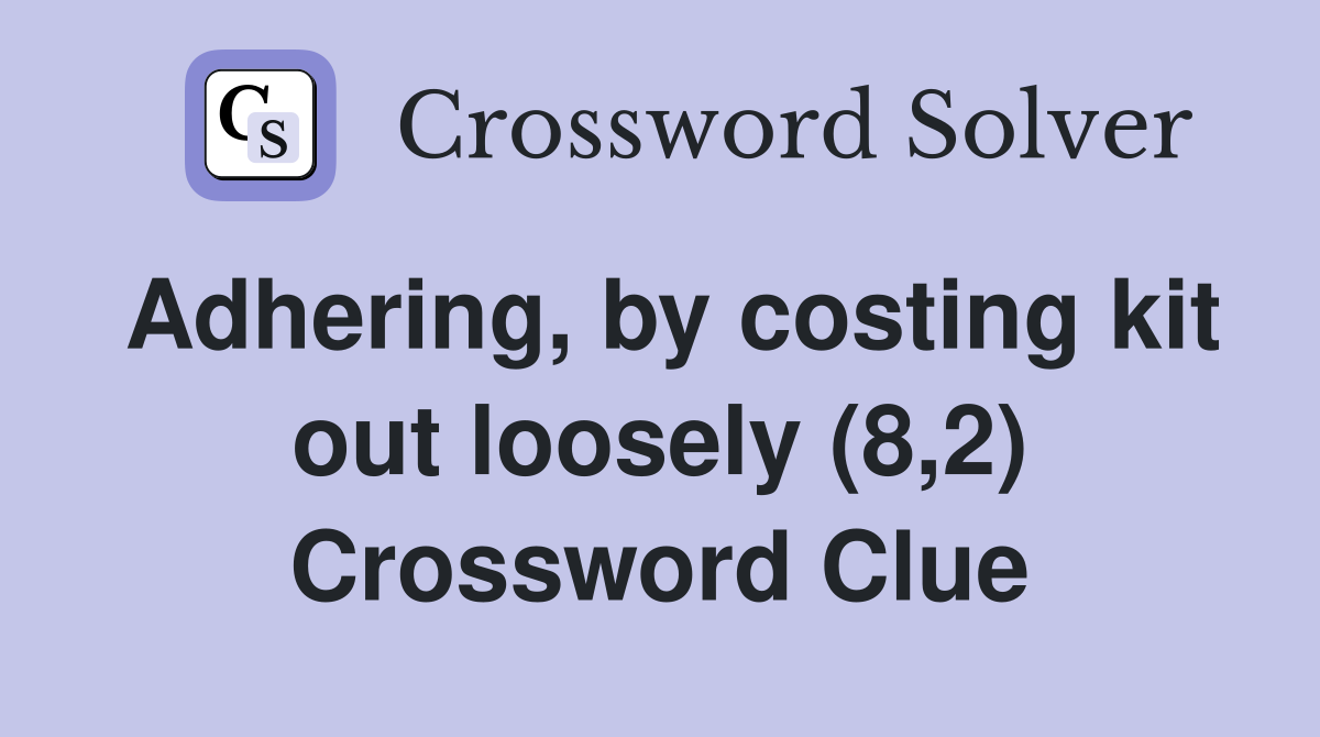 Adhering, by costing kit out loosely (8,2) Crossword Clue
