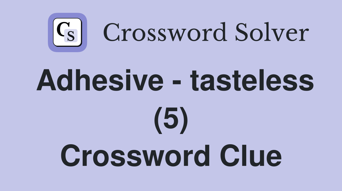 Adhesive - tasteless (5) Crossword Clue