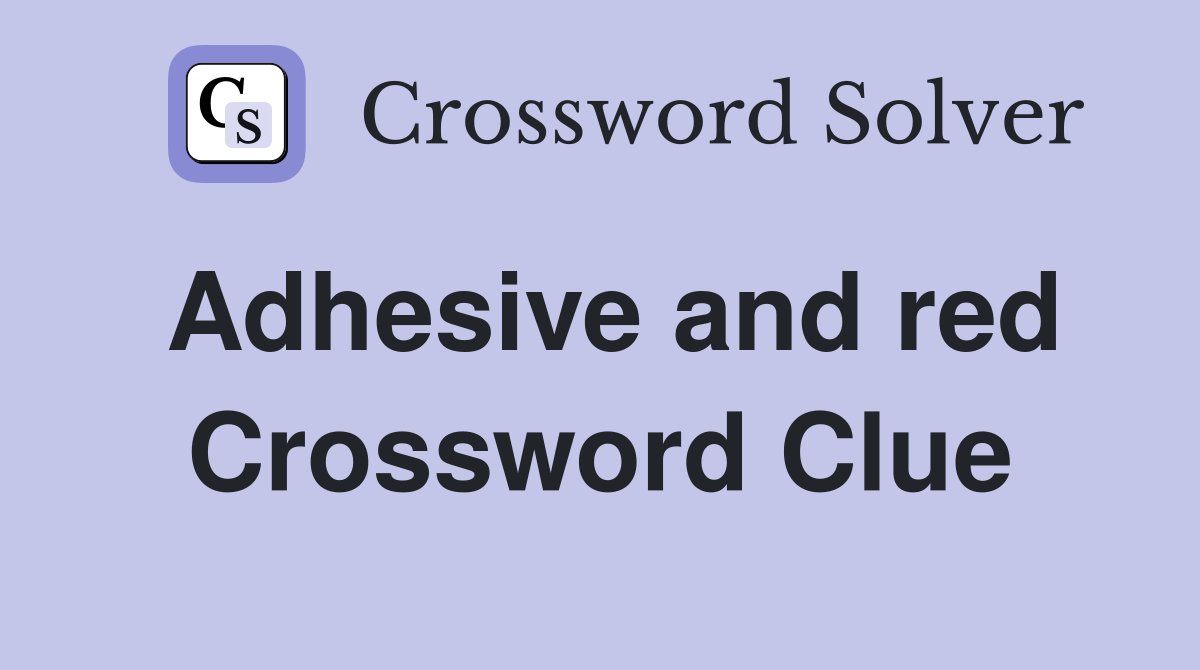 Adhesive and red Crossword Clue