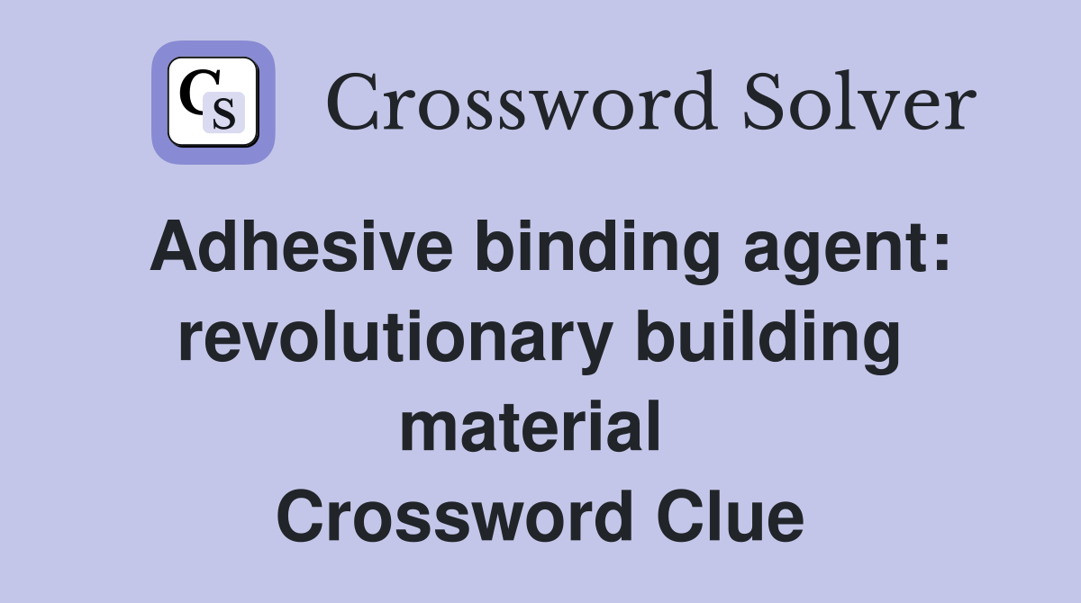 Adhesive binding agent: revolutionary building material  Crossword Clue
