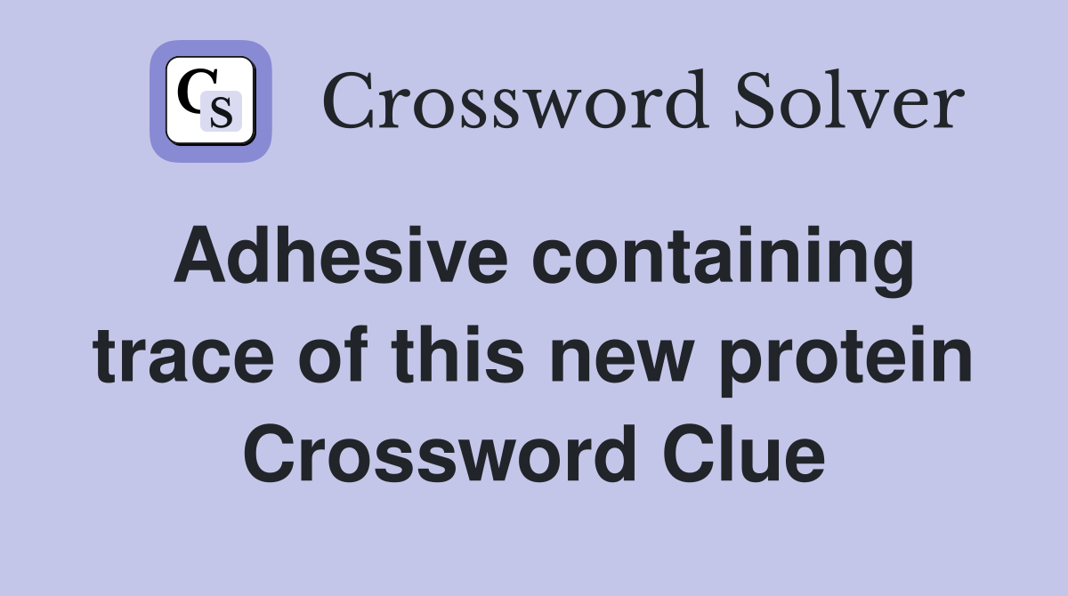 Adhesive containing trace of this new protein Crossword Clue