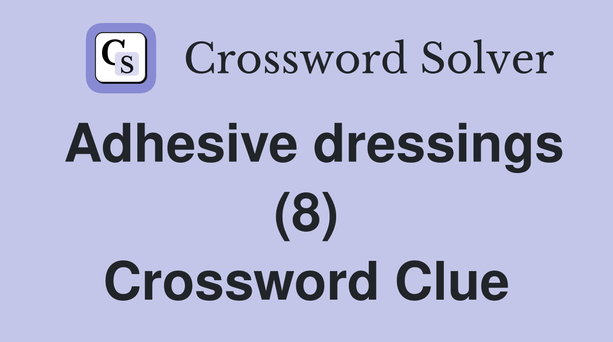 Adhesive dressings (8) Crossword Clue