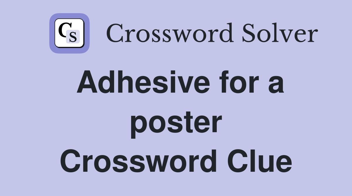Adhesive for a poster Crossword Clue