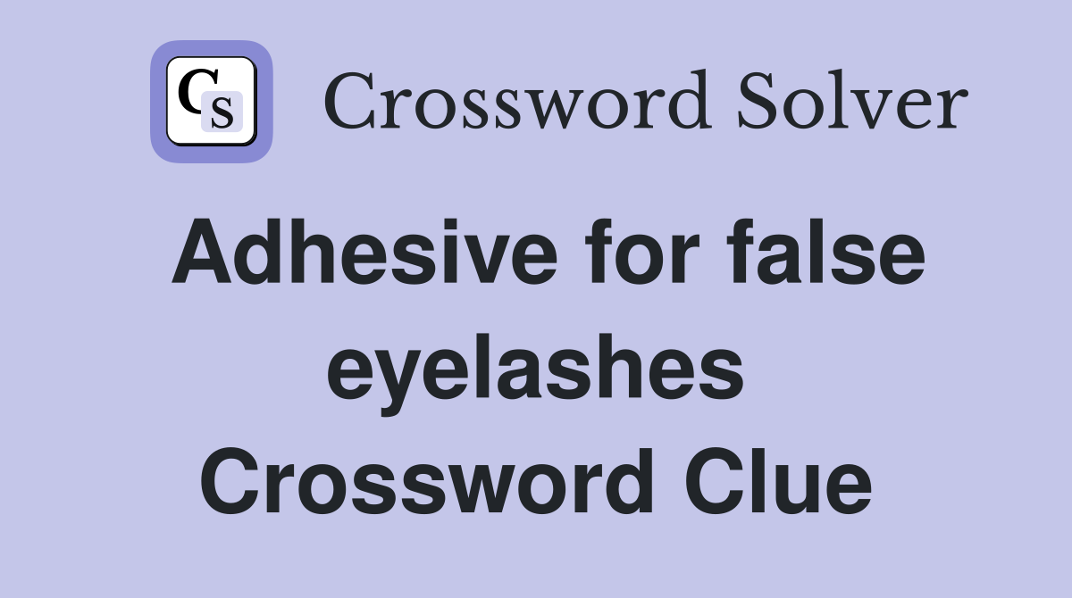 Adhesive for false eyelashes Crossword Clue