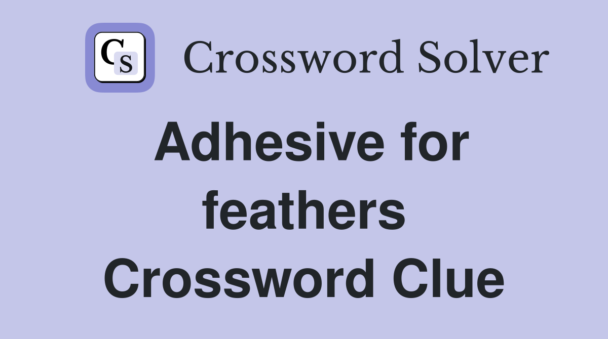 Adhesive for feathers Crossword Clue