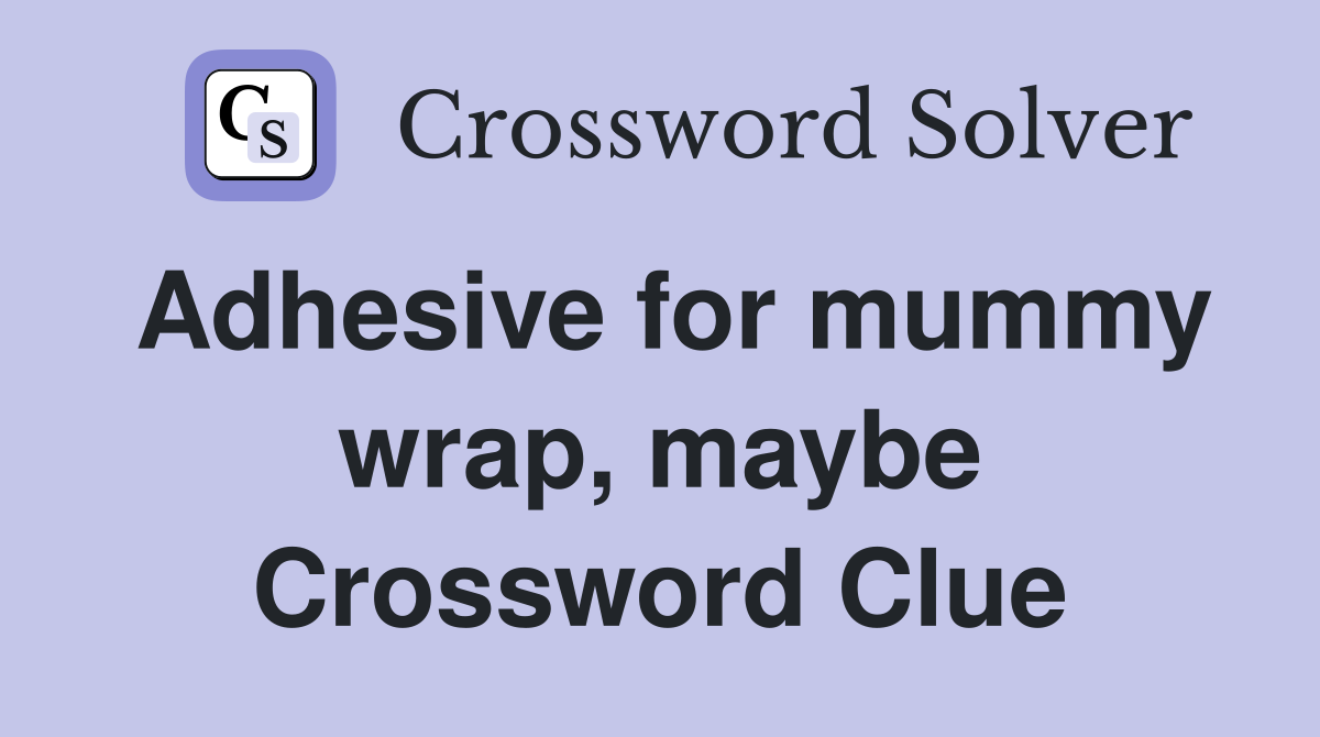 Adhesive for mummy wrap, maybe Crossword Clue