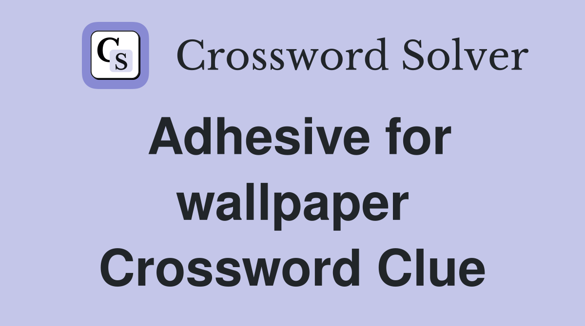Adhesive for wallpaper Crossword Clue