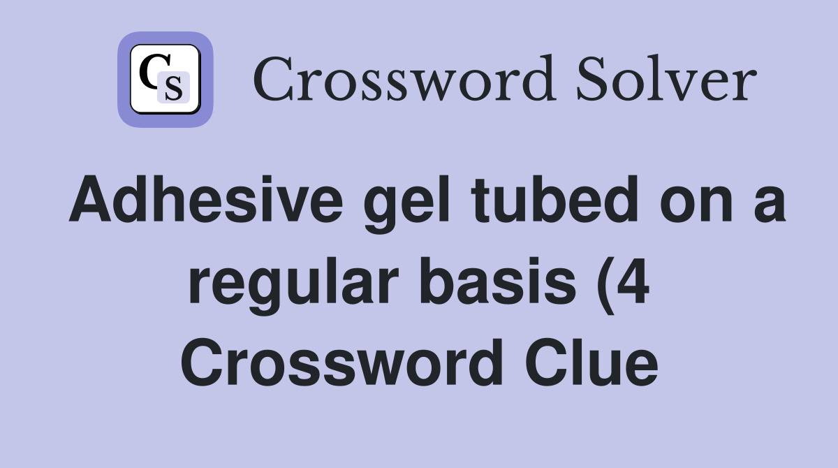 Adhesive gel tubed on a regular basis (4) Crossword Clue Answers Adhesive gel tubed on a regular basis (4) Crossword Clue Answers