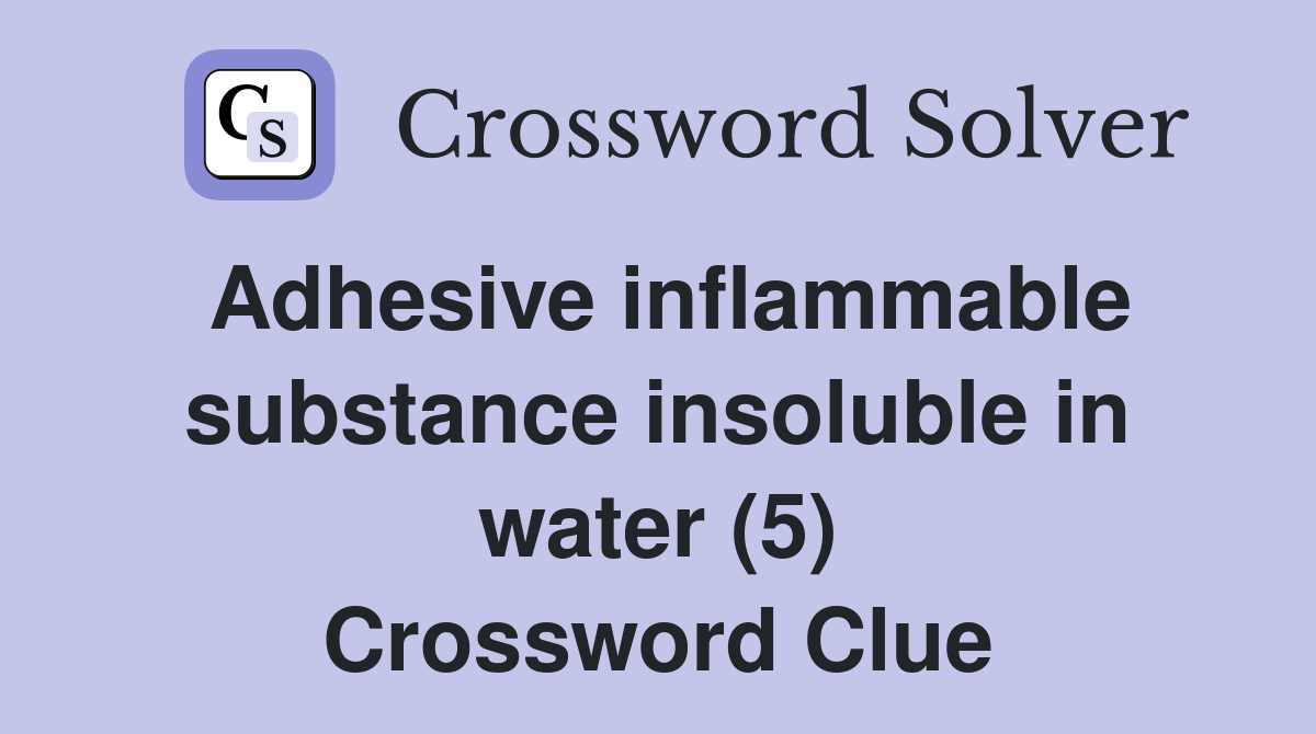 Adhesive inflammable substance insoluble in water (5) Crossword Clue