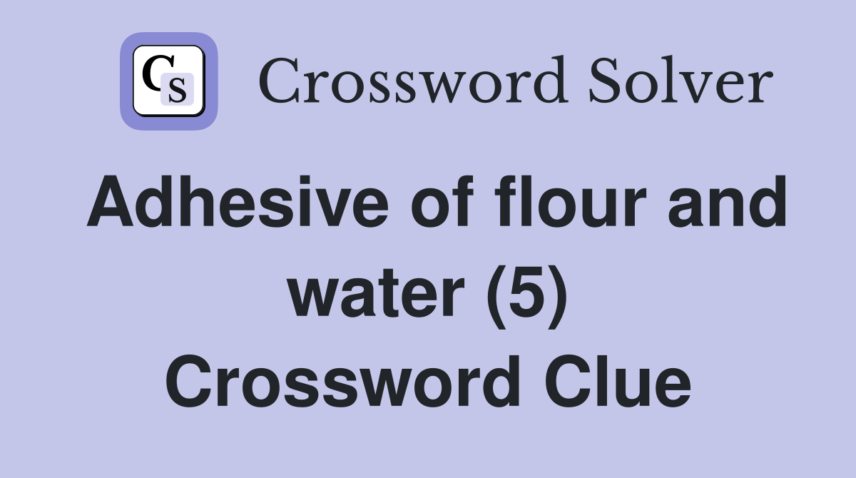 Adhesive of flour and water (5) Crossword Clue