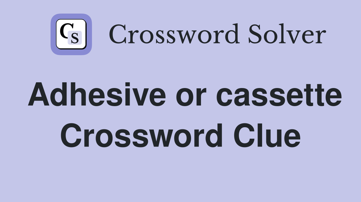 Adhesive or cassette Crossword Clue