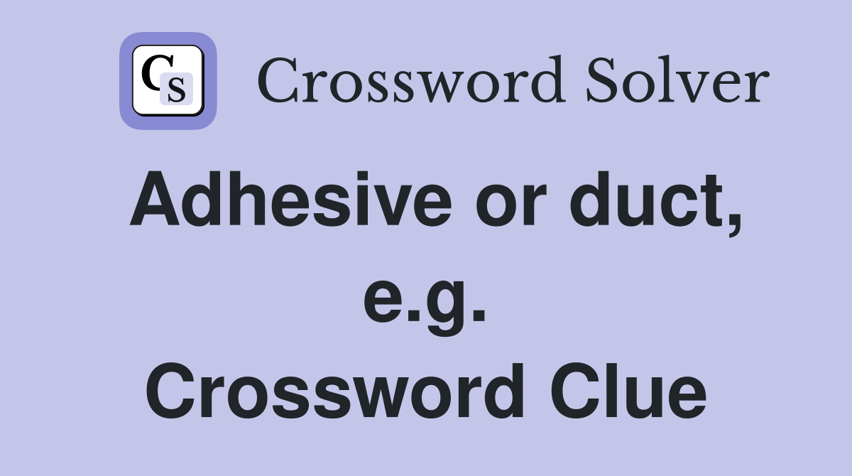 Adhesive or duct, e.g. Crossword Clue