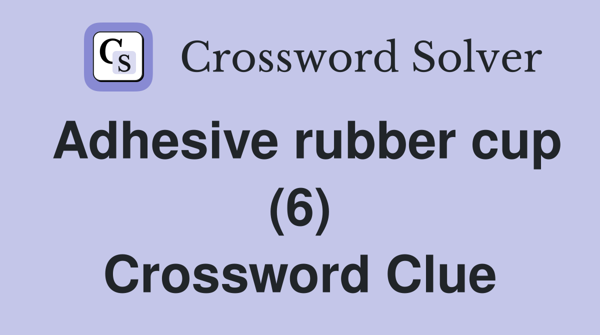 Adhesive rubber cup (6) Crossword Clue