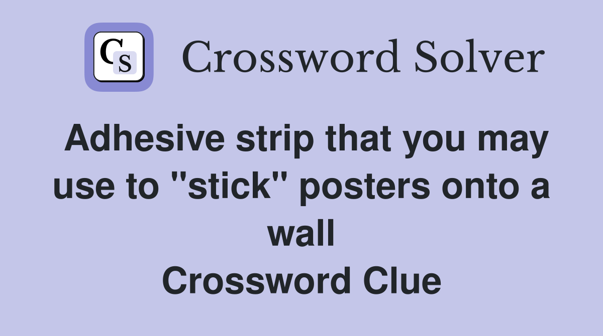 Adhesive strip that you may use to "stick" posters onto a wall Crossword Clue