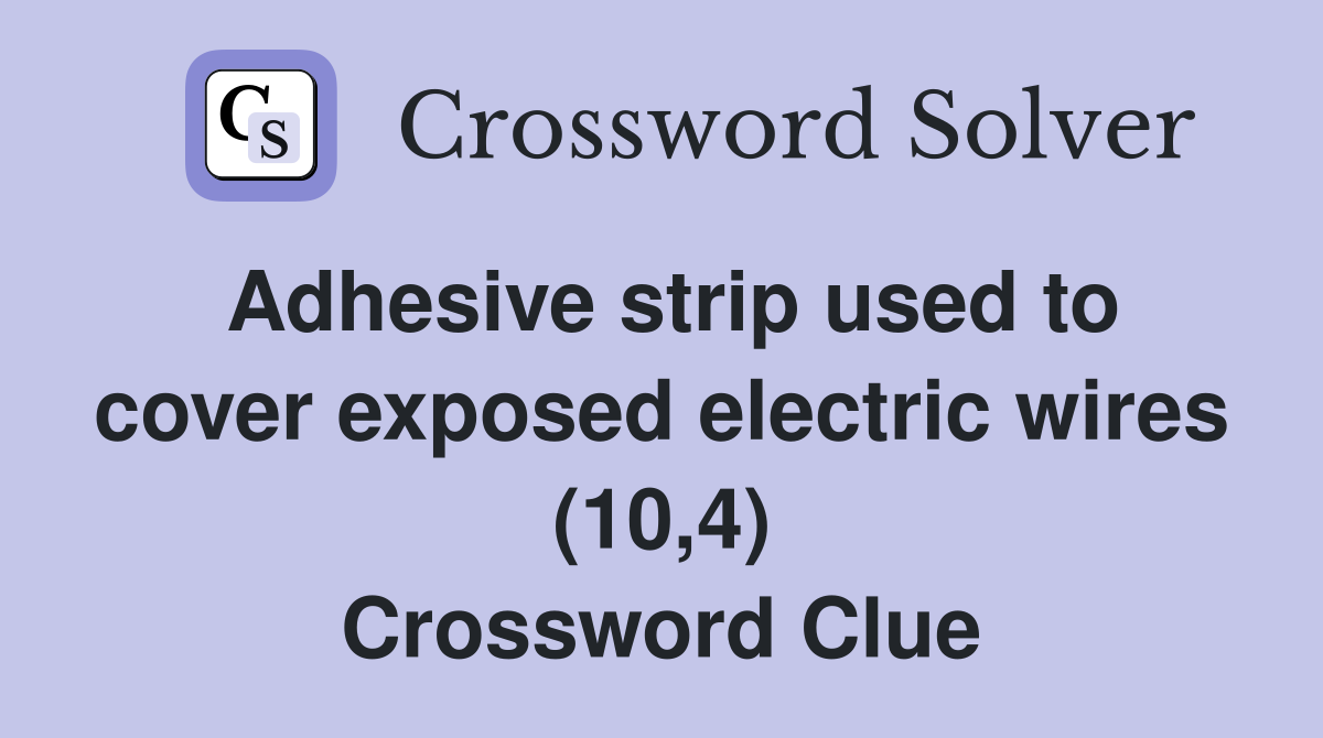 Adhesive strip used to cover exposed electric wires (10,4) Crossword Clue