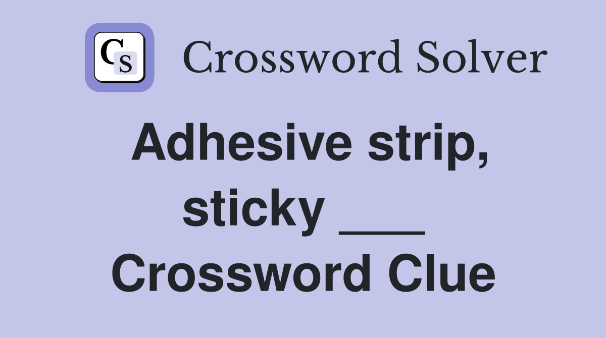 Adhesive strip, sticky ___ Crossword Clue