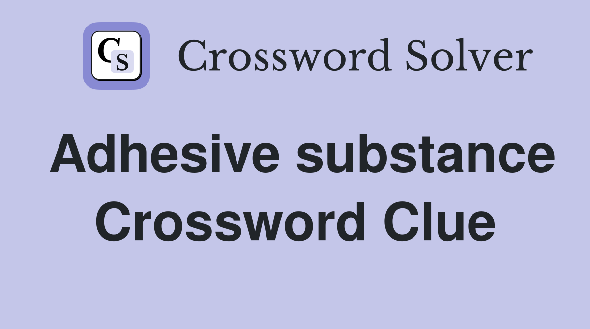 Adhesive substance Crossword Clue