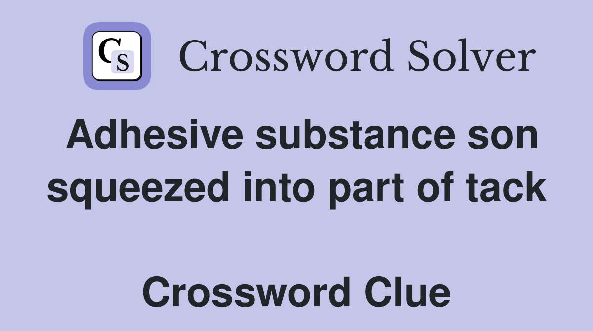 Adhesive substance son squeezed into part of tack  Crossword Clue