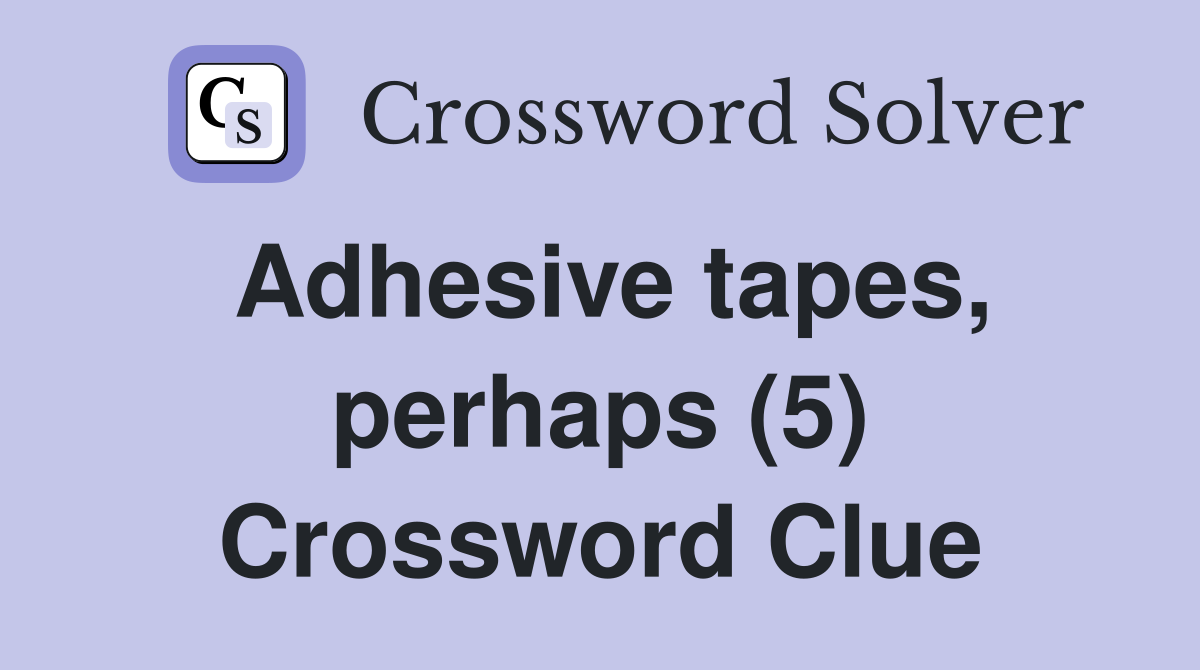 Adhesive tapes, perhaps (5) Crossword Clue