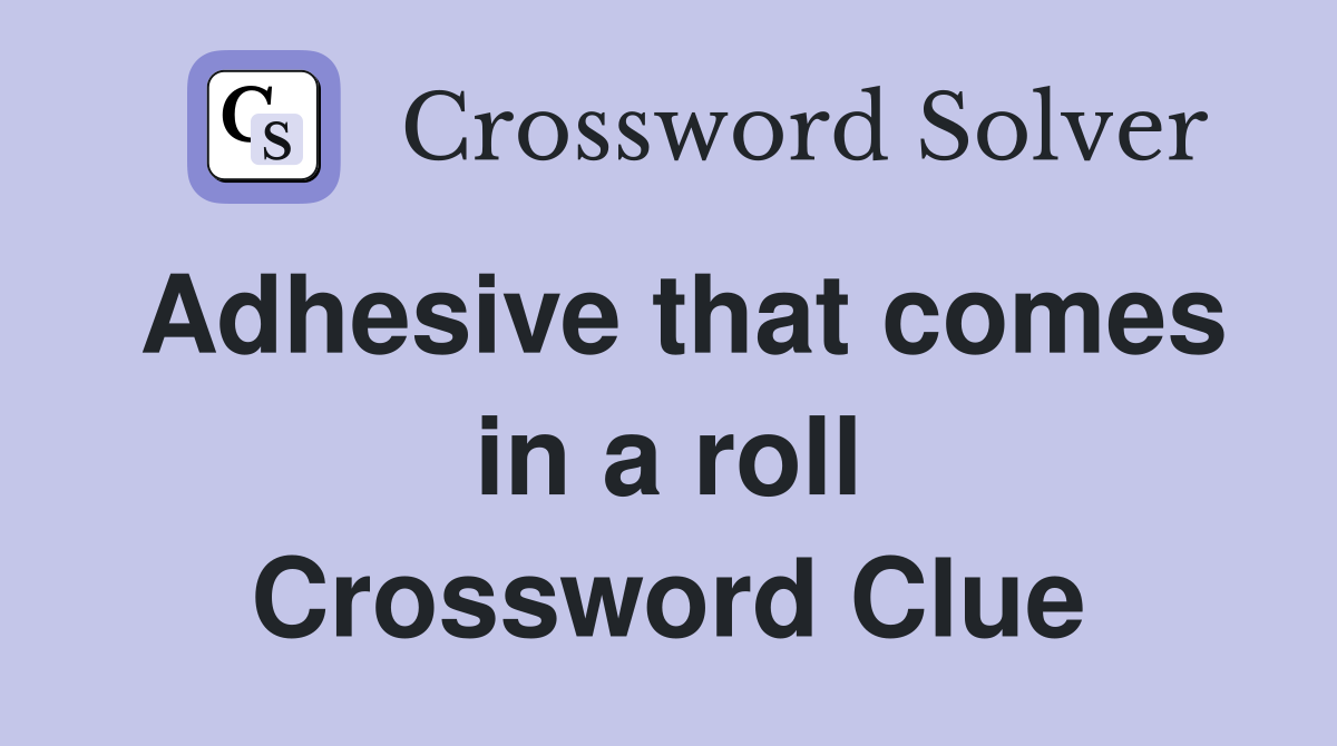 Adhesive that comes in a roll Crossword Clue