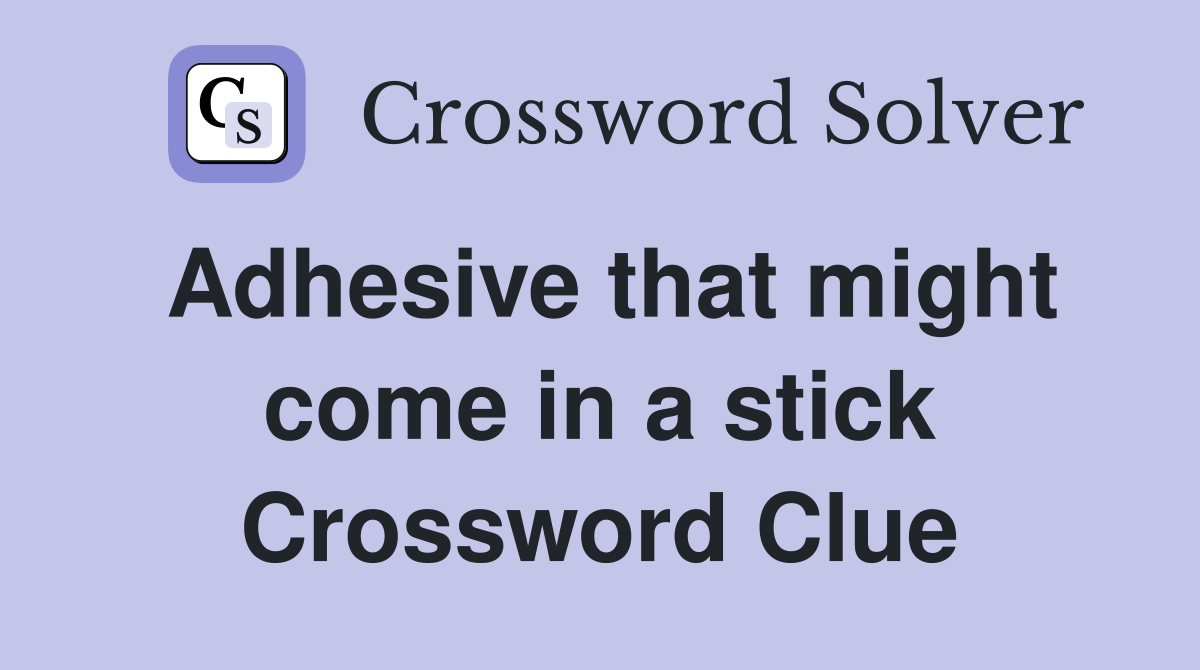 Adhesive that might come in a stick Crossword Clue