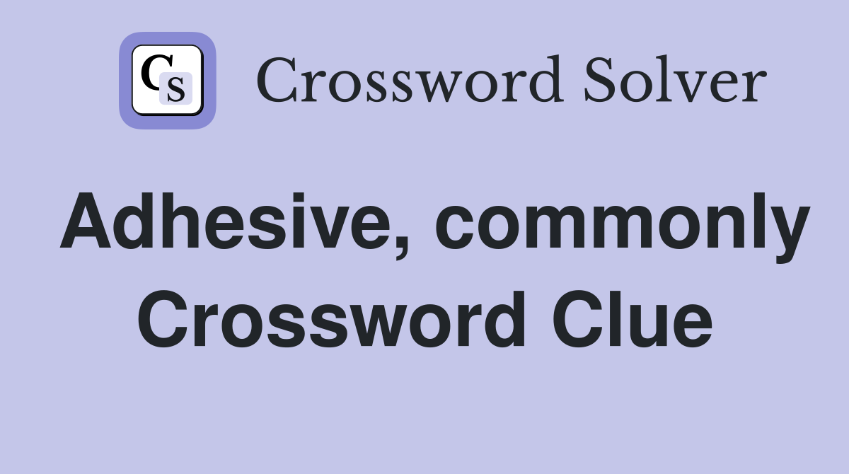 Adhesive, commonly Crossword Clue