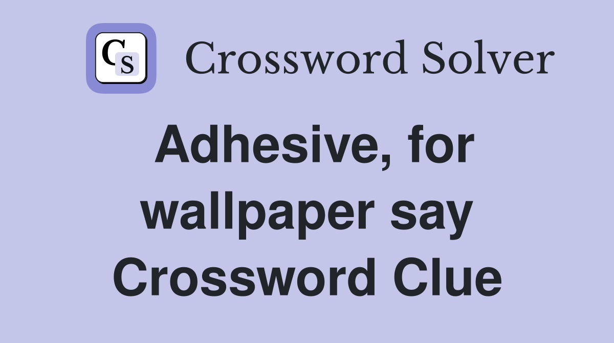 Adhesive, for wallpaper say Crossword Clue