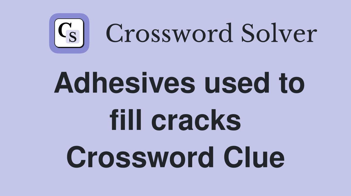 Adhesives used to fill cracks Crossword Clue