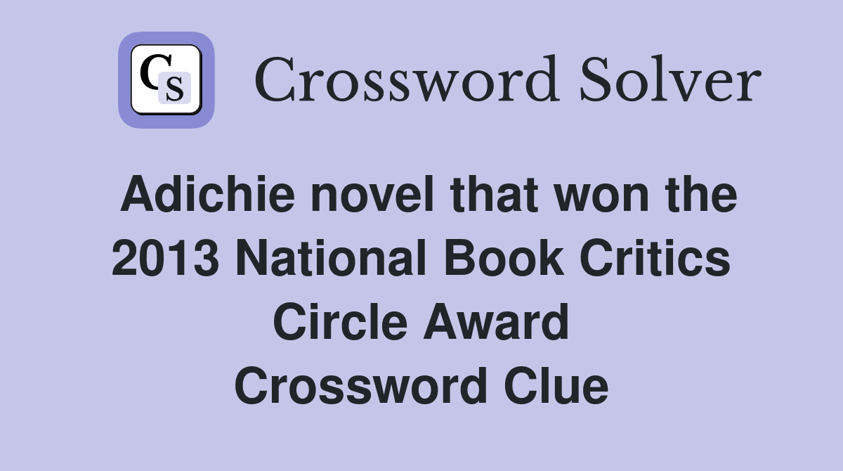 Adichie novel that won the 2013 National Book Critics Circle Award Crossword Clue